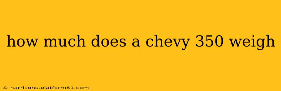 how much does a chevy 350 weigh
