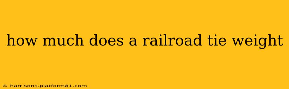 how much does a railroad tie weight