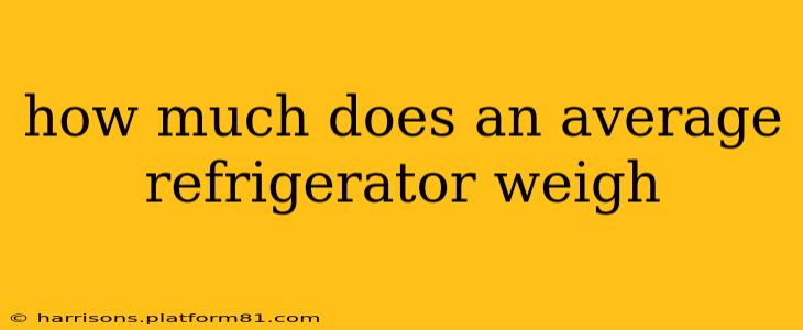 how much does an average refrigerator weigh