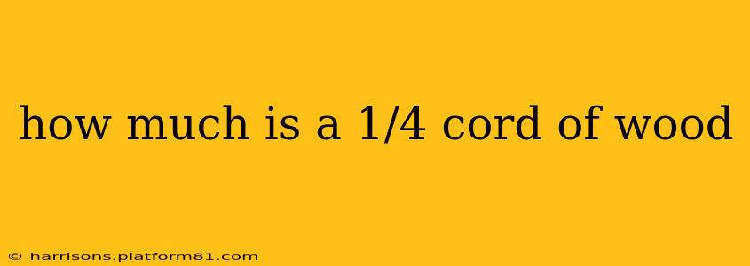 how much is a 1/4 cord of wood