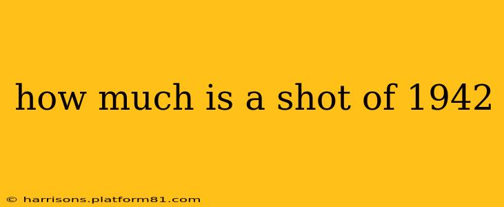 how much is a shot of 1942