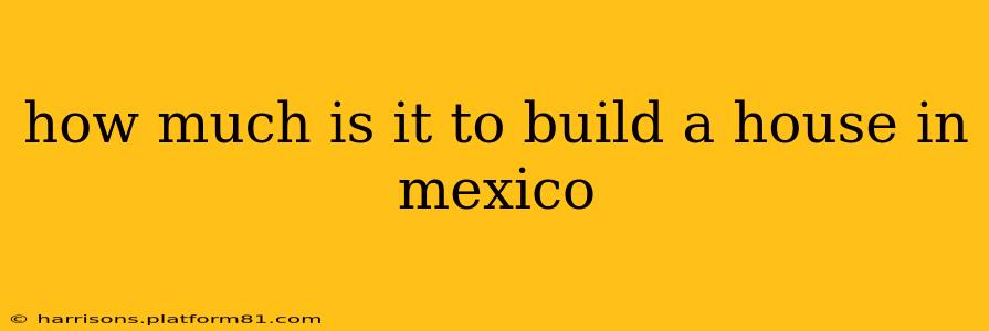 how much is it to build a house in mexico