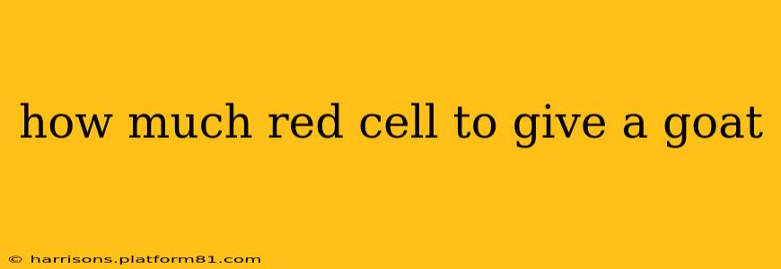 how much red cell to give a goat