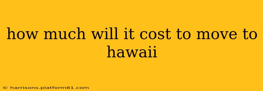 how much will it cost to move to hawaii