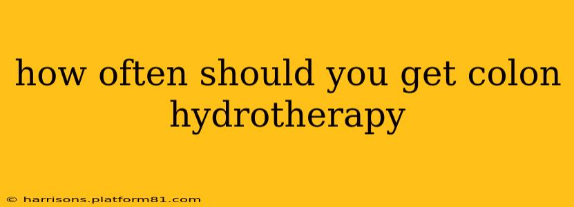 how often should you get colon hydrotherapy