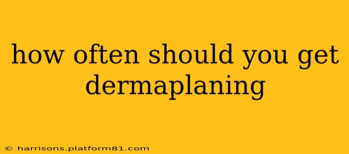how often should you get dermaplaning