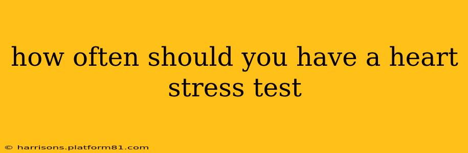 how often should you have a heart stress test