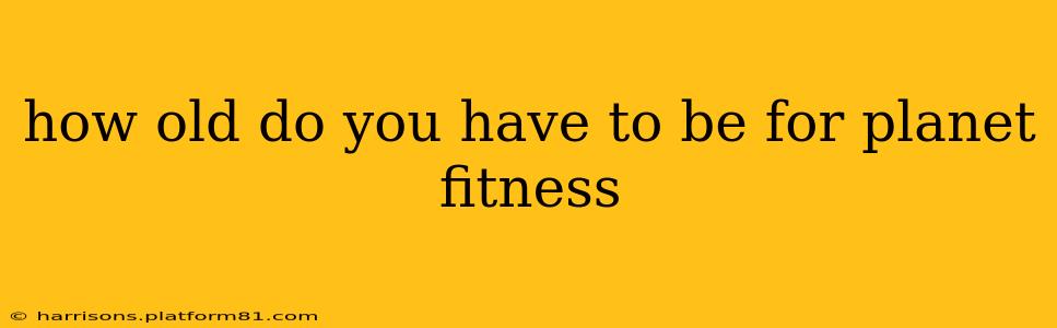 how old do you have to be for planet fitness