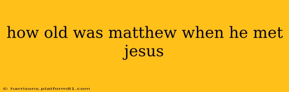 how old was matthew when he met jesus