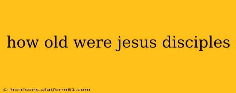 how old were jesus disciples