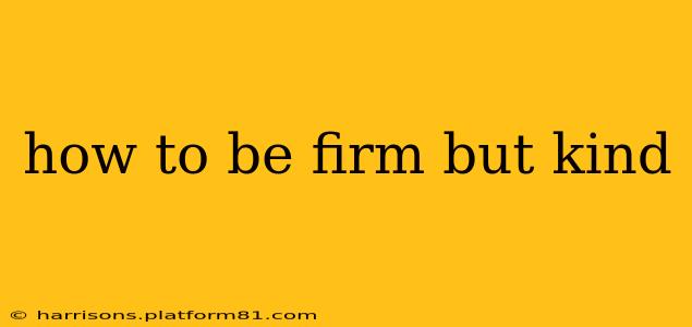 how to be firm but kind