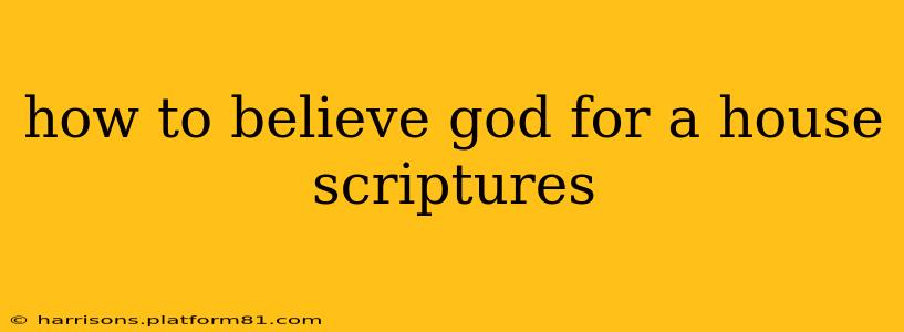 how to believe god for a house scriptures