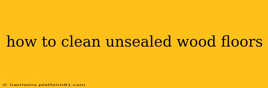 how to clean unsealed wood floors
