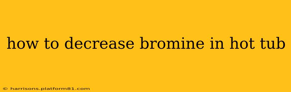 how to decrease bromine in hot tub