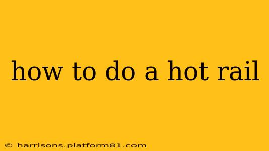 how to do a hot rail