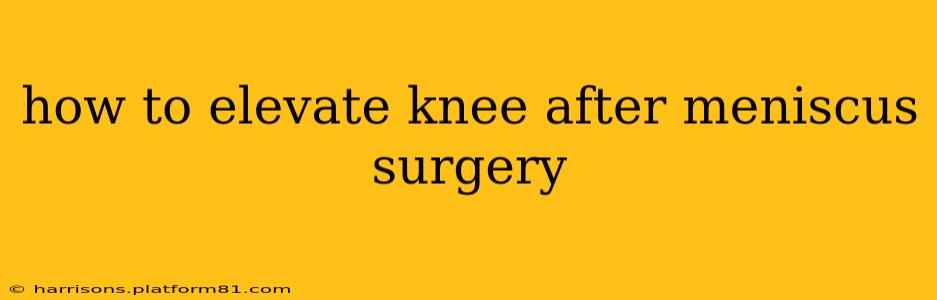 how to elevate knee after meniscus surgery