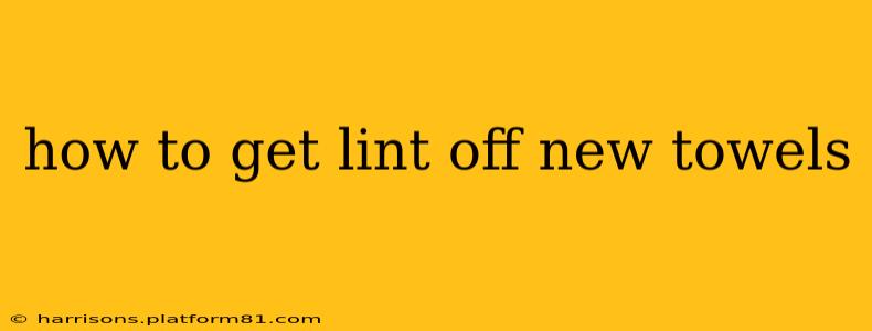 how to get lint off new towels