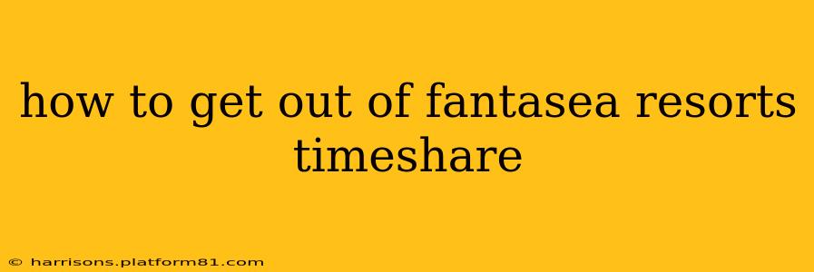 how to get out of fantasea resorts timeshare