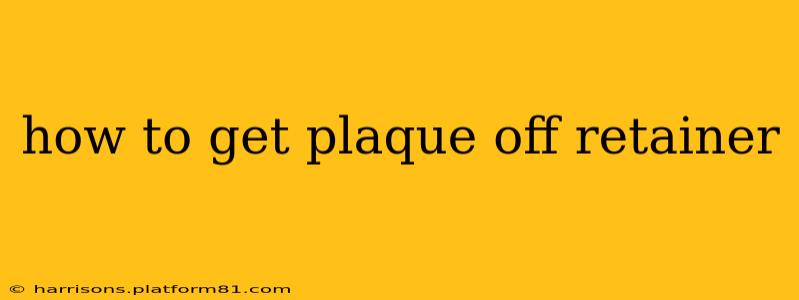 how to get plaque off retainer