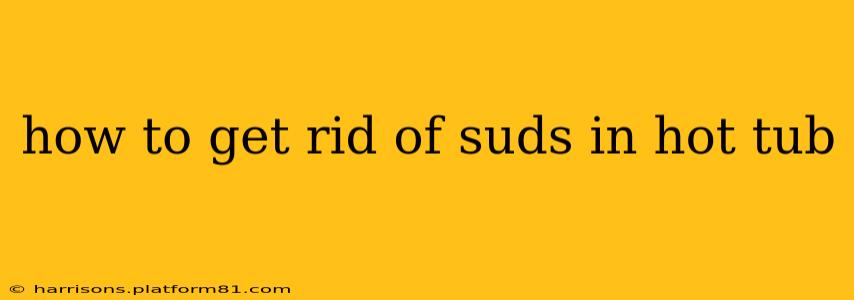 how to get rid of suds in hot tub