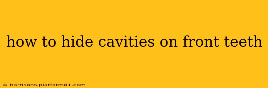 how to hide cavities on front teeth