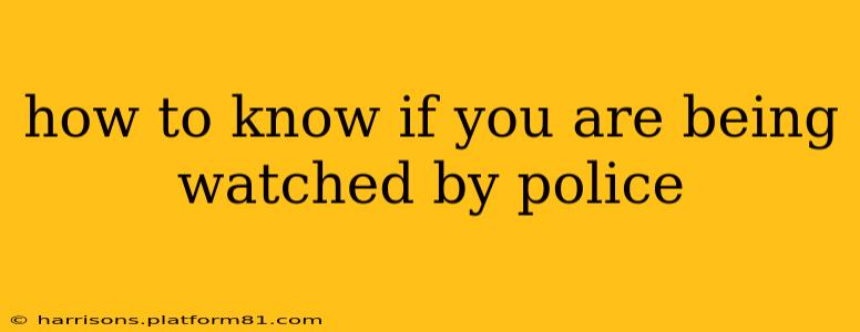 how to know if you are being watched by police