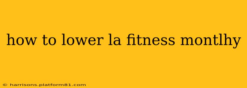 how to lower la fitness montlhy