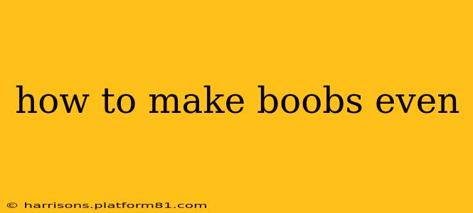 how to make boobs even
