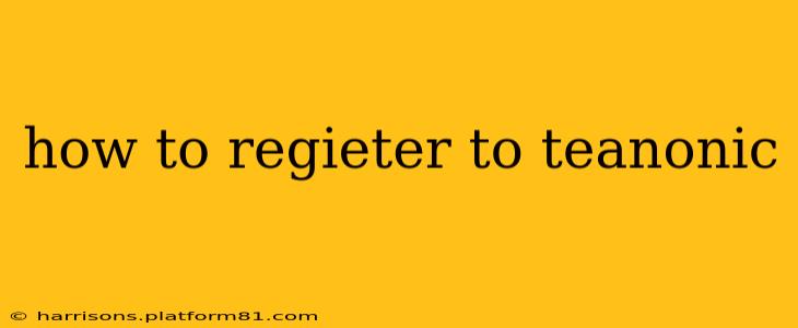 how to regieter to teanonic