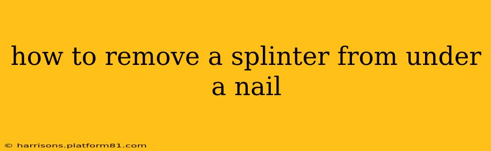 how to remove a splinter from under a nail