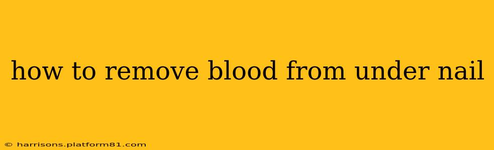 how to remove blood from under nail