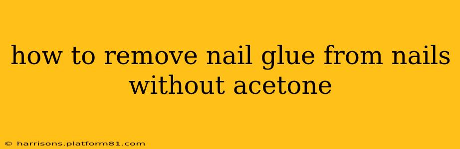 how to remove nail glue from nails without acetone