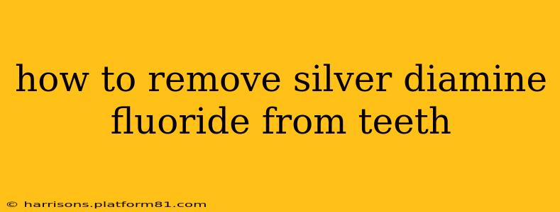 how to remove silver diamine fluoride from teeth