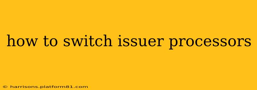how to switch issuer processors