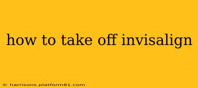 how to take off invisalign