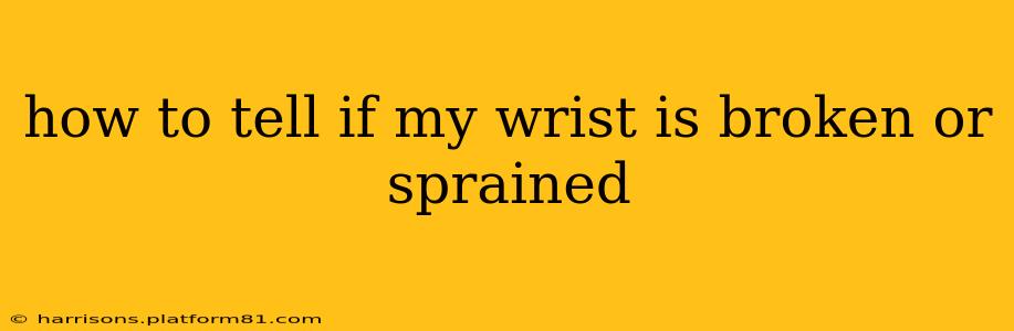 how to tell if my wrist is broken or sprained