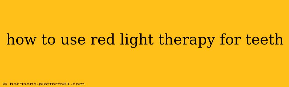how to use red light therapy for teeth