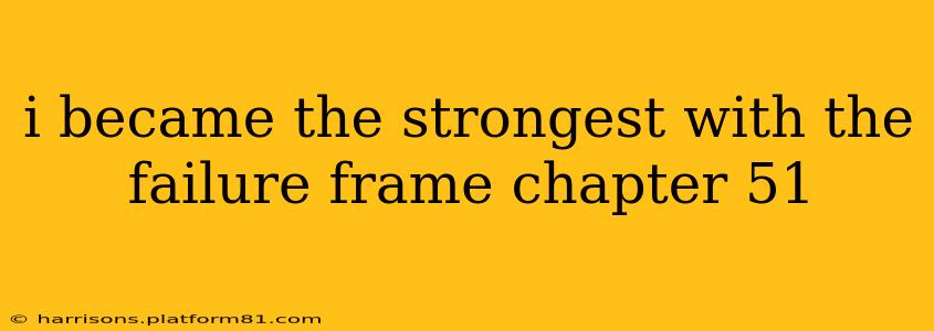 i became the strongest with the failure frame chapter 51