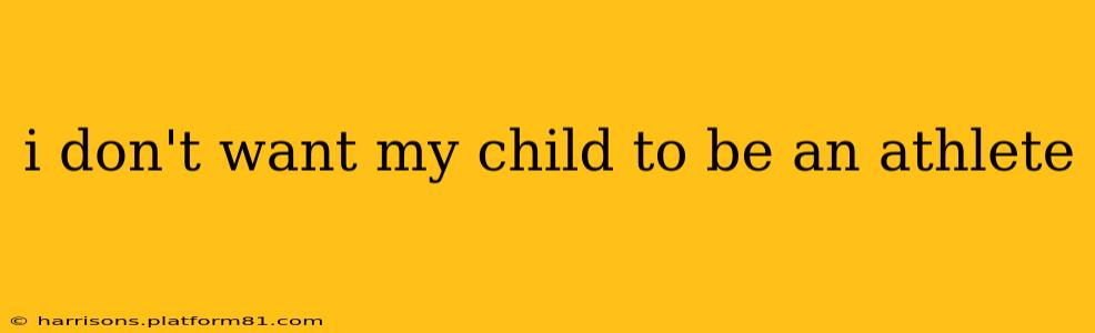 i don't want my child to be an athlete