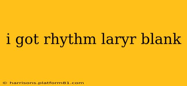 i got rhythm laryr blank