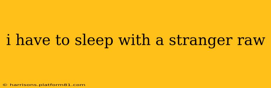 i have to sleep with a stranger raw