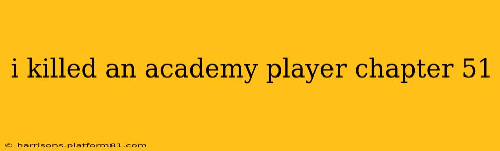 i killed an academy player chapter 51