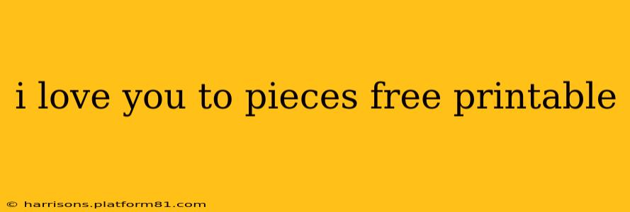i love you to pieces free printable
