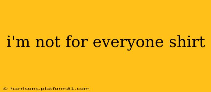i'm not for everyone shirt