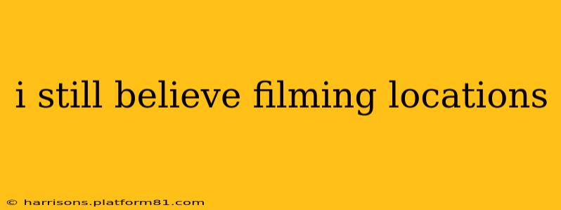 i still believe filming locations