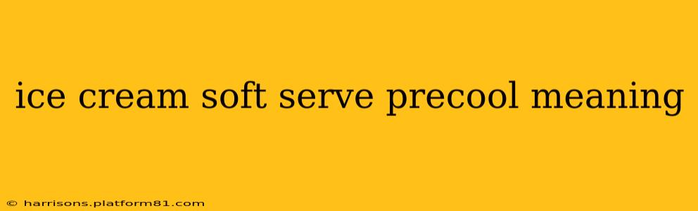 ice cream soft serve precool meaning