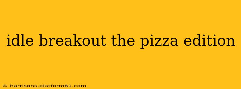 idle breakout the pizza edition