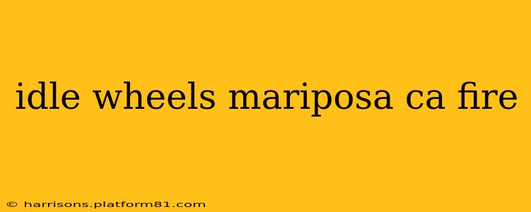 idle wheels mariposa ca fire