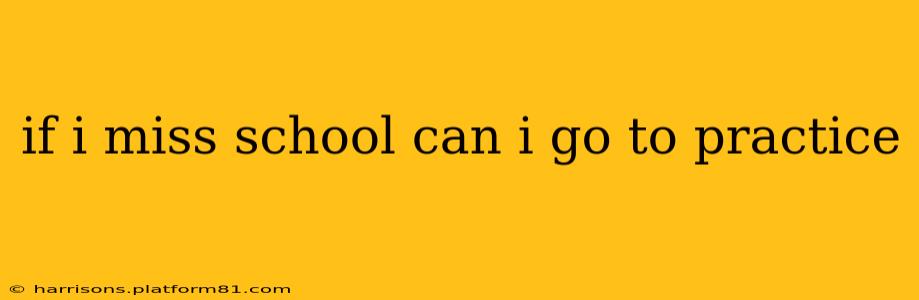 if i miss school can i go to practice