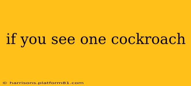 if you see one cockroach